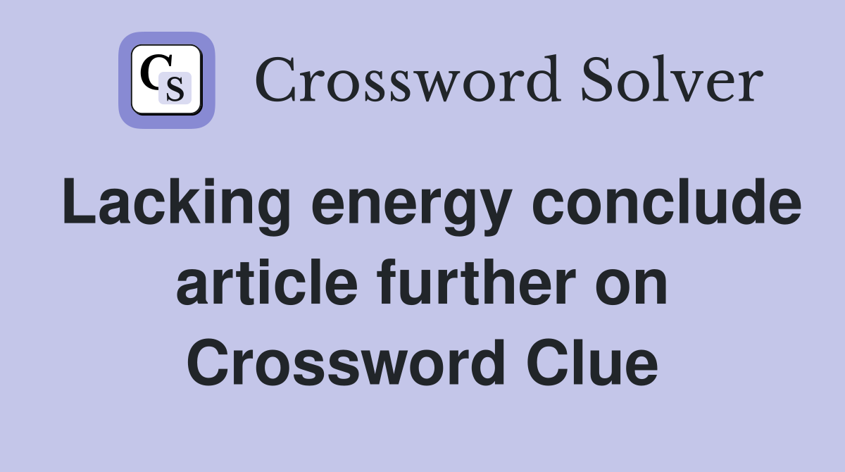 Lacking energy conclude article further on Crossword Clue
