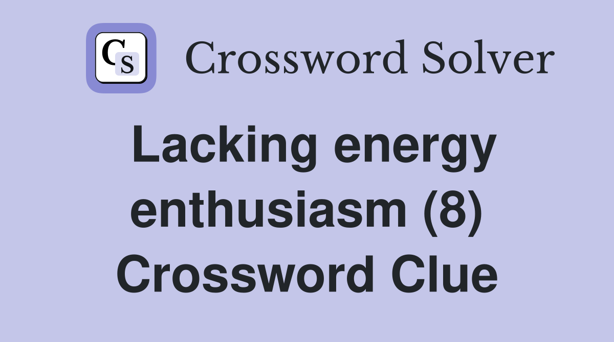 Lacking energy enthusiasm (8) Crossword Clue
