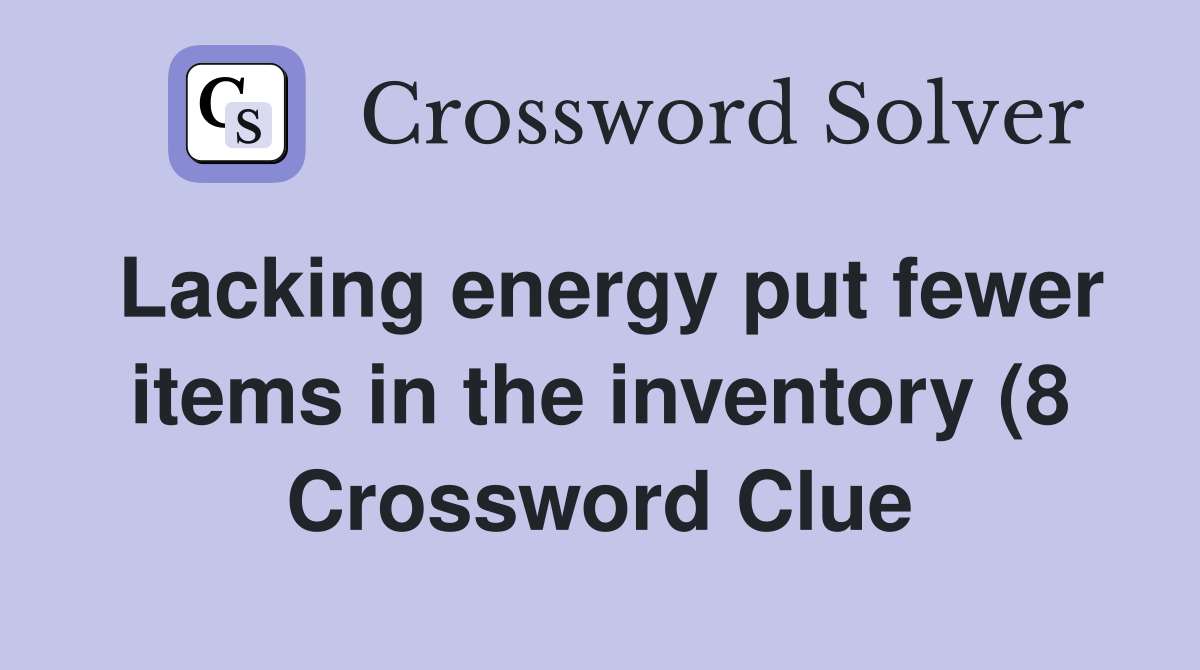 Lacking energy put fewer items in the inventory (8) Crossword Clue Lacking energy put fewer items in the inventory (8) Crossword Clue