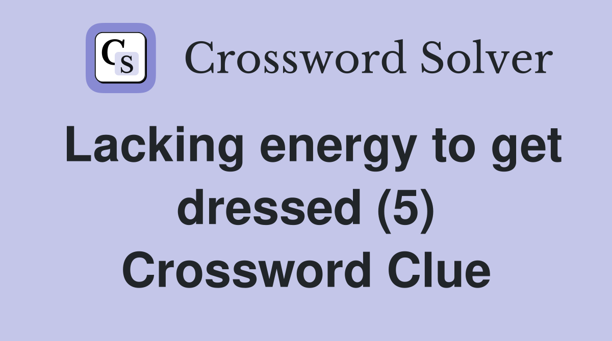Lacking energy to get dressed (5) Crossword Clue