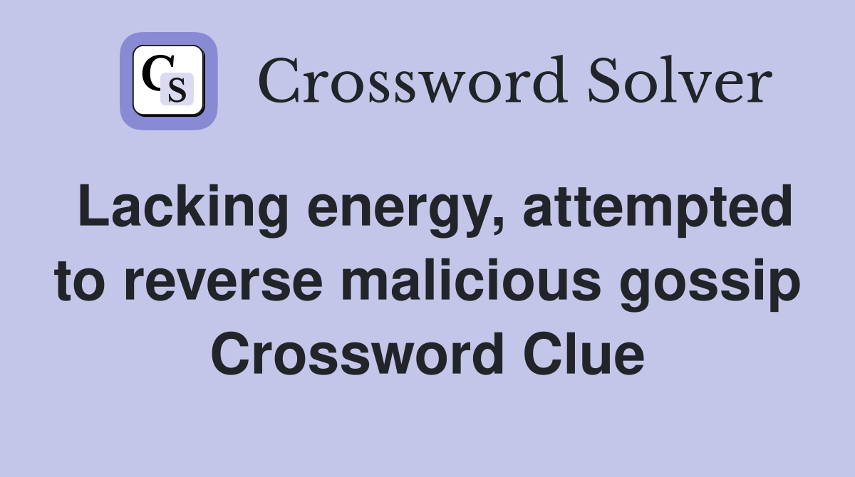 Lacking energy, attempted to reverse malicious gossip Crossword Clue