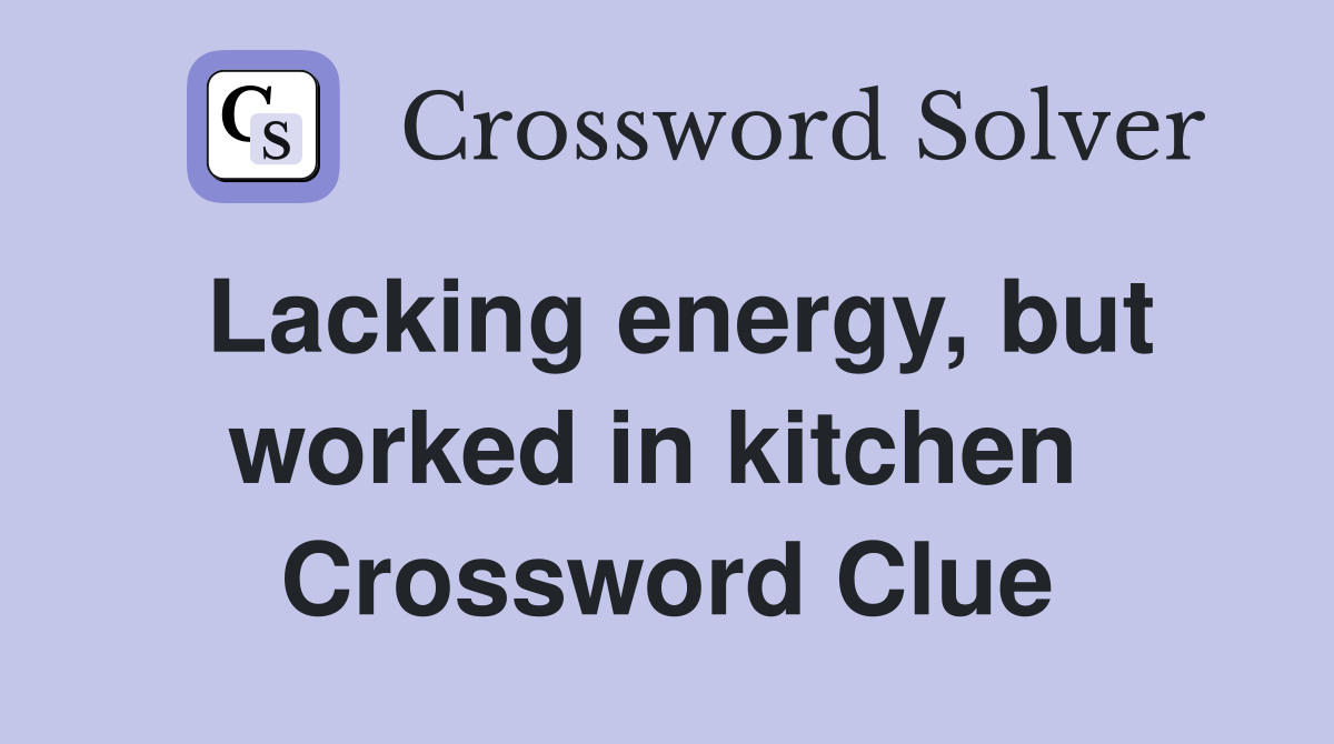Lacking energy, but worked in kitchen  Crossword Clue