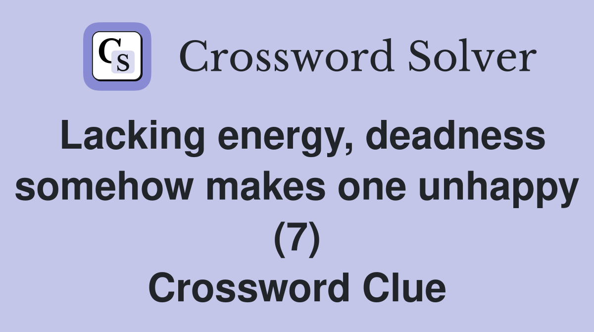 Lacking energy, deadness somehow makes one unhappy (7) Crossword Clue