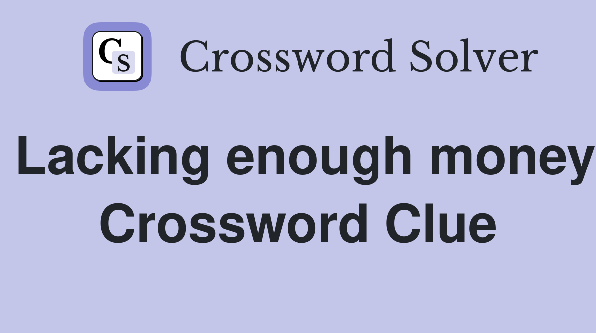 Lacking enough money Crossword Clue
