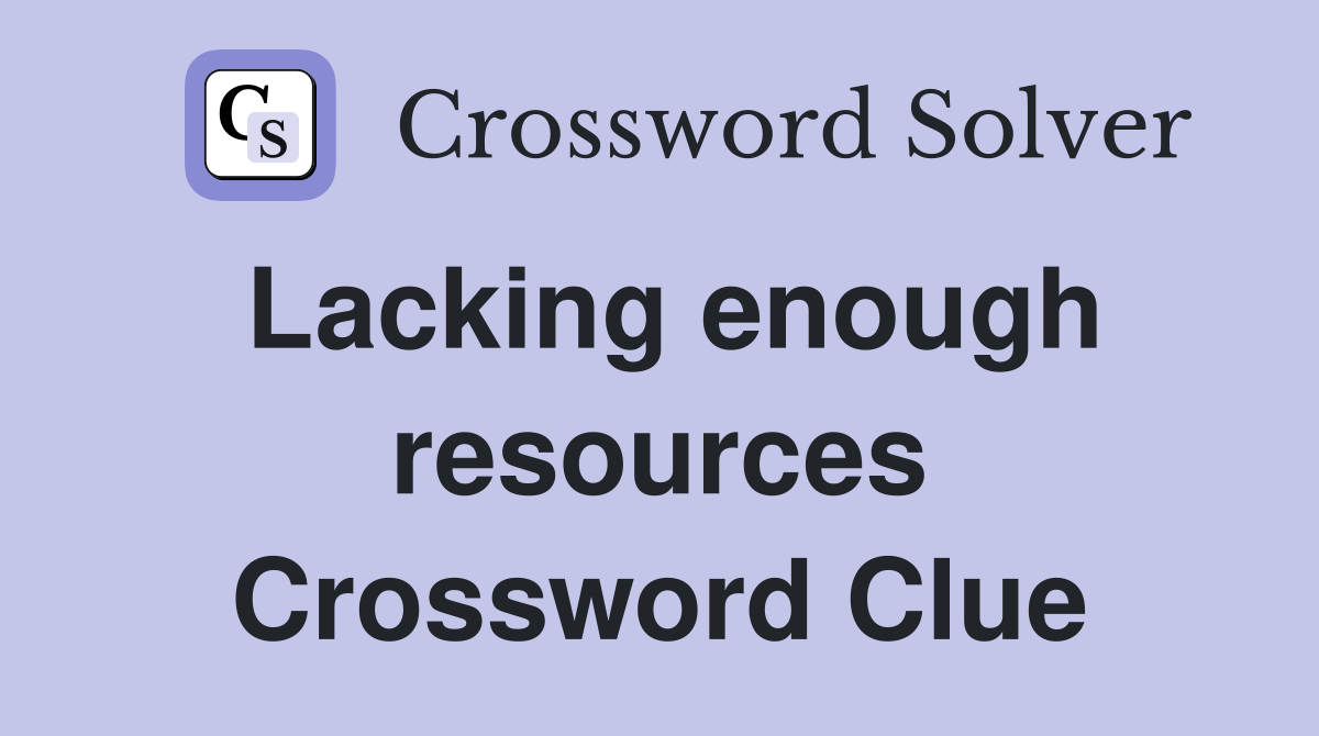 Lacking enough resources Crossword Clue