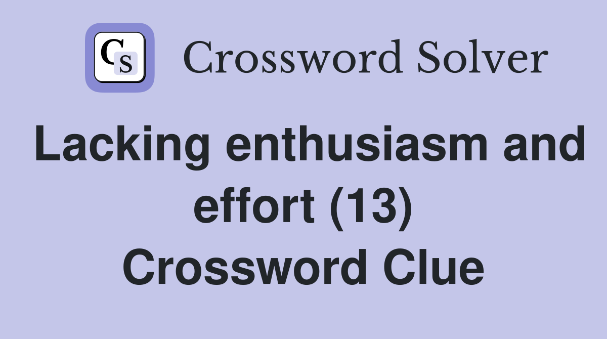 Lacking enthusiasm and effort (13) Crossword Clue