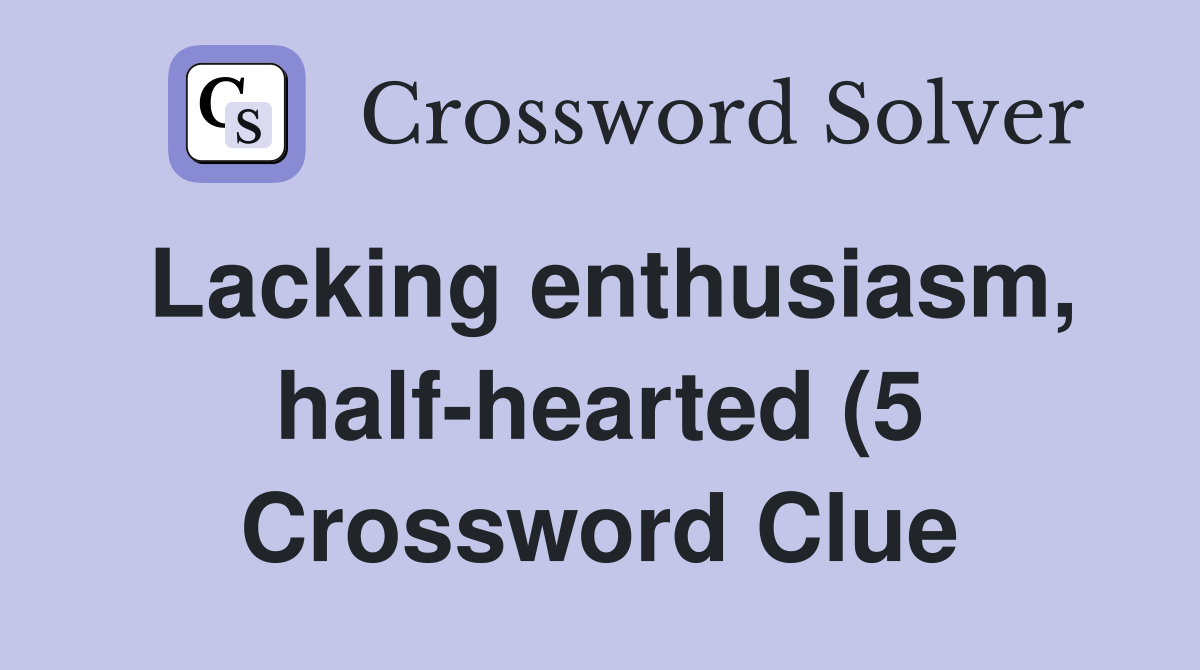 Lacking enthusiasm half hearted (5) Crossword Clue Answers Lacking enthusiasm half hearted (5) Crossword Clue Answers
