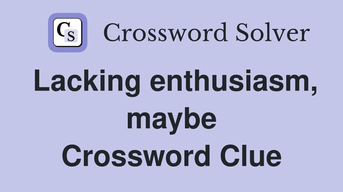 Lacking enthusiasm, maybe Crossword Clue