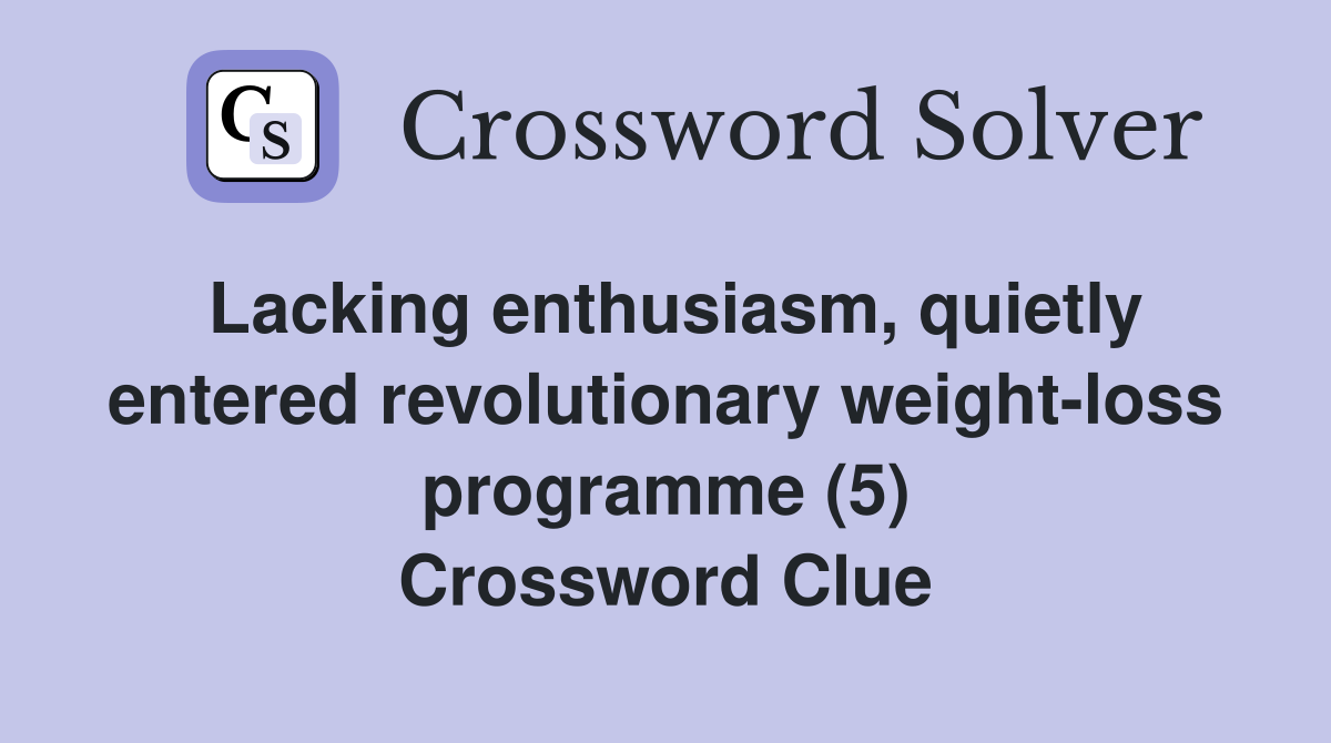 Lacking enthusiasm, quietly entered revolutionary weight-loss programme (5) Crossword Clue