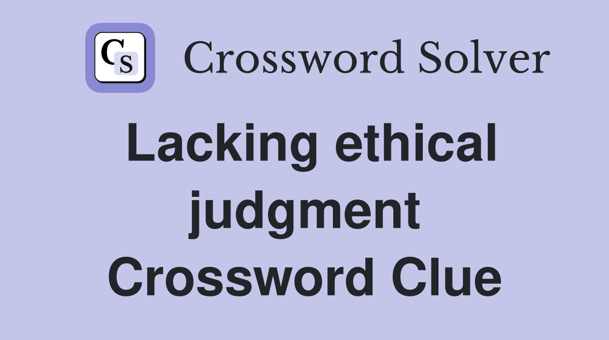 Lacking ethical judgment Crossword Clue
