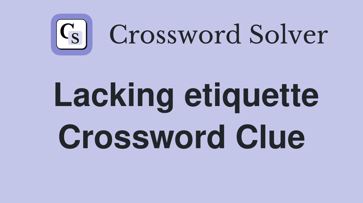 Lacking etiquette Crossword Clue