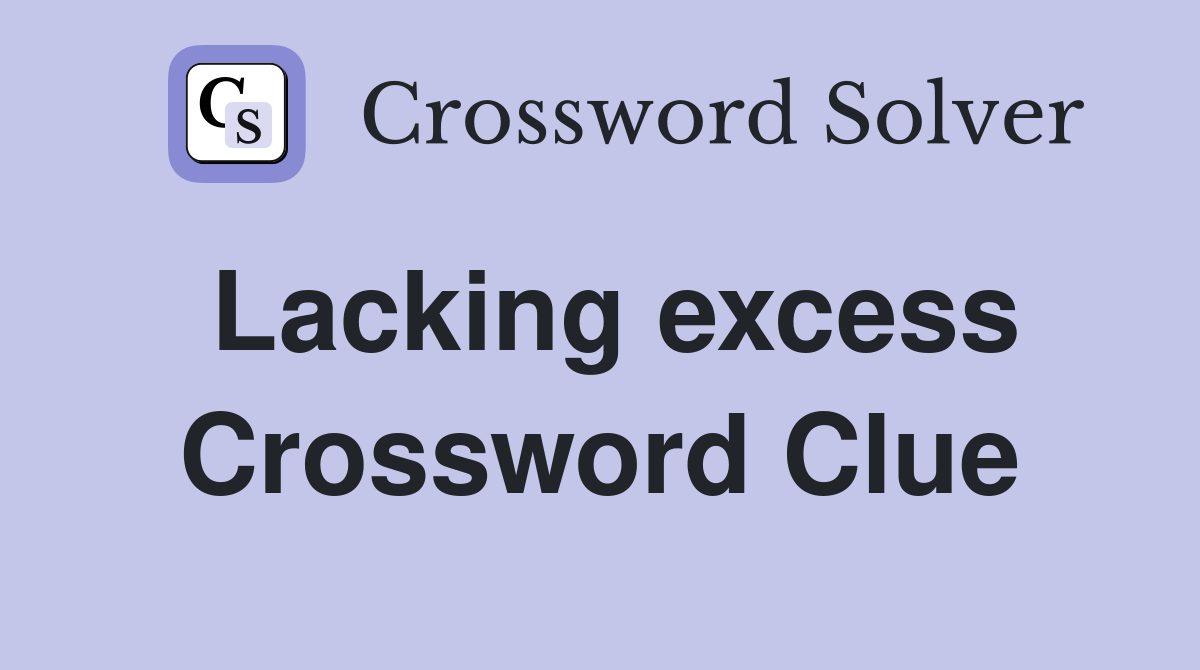 Lacking excess Crossword Clue
