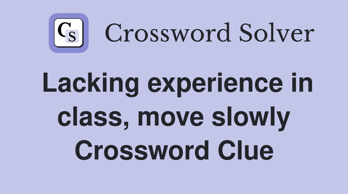 Lacking experience in class, move slowly Crossword Clue