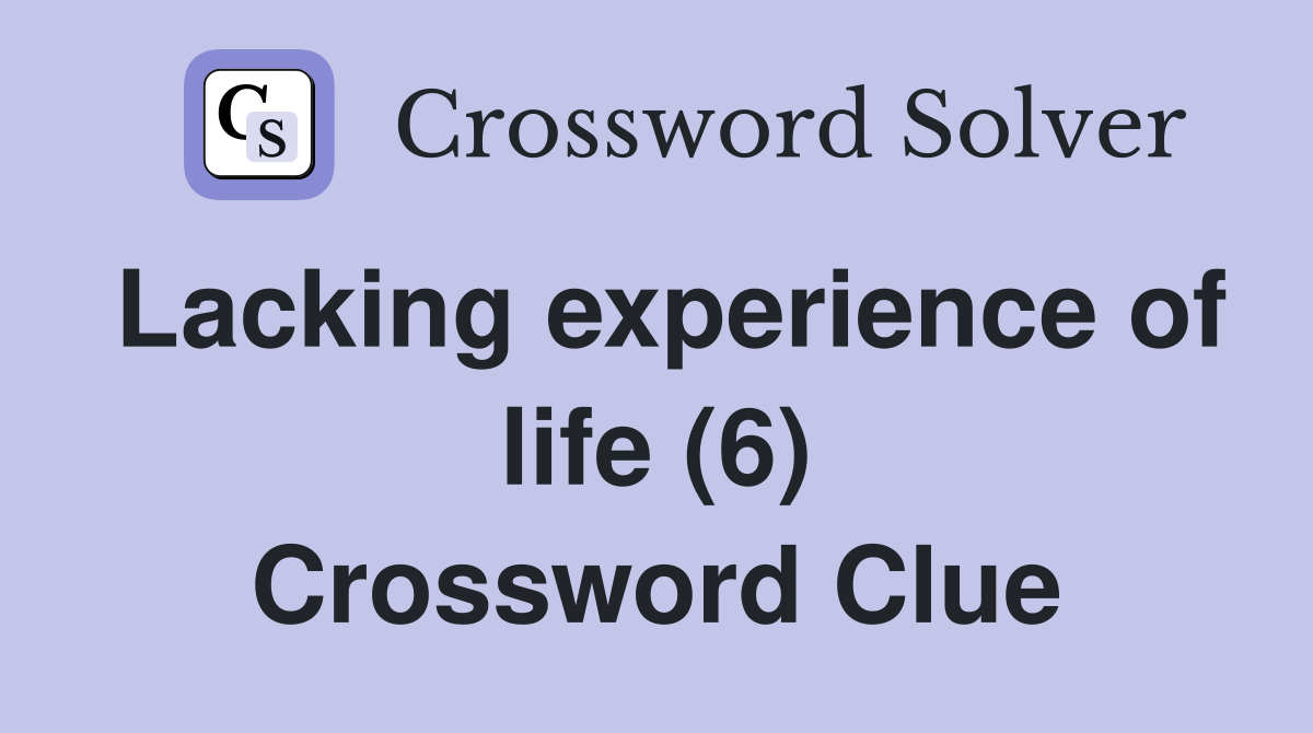 Lacking experience of life (6) Crossword Clue