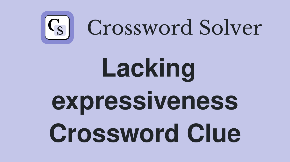 Lacking expressiveness Crossword Clue
