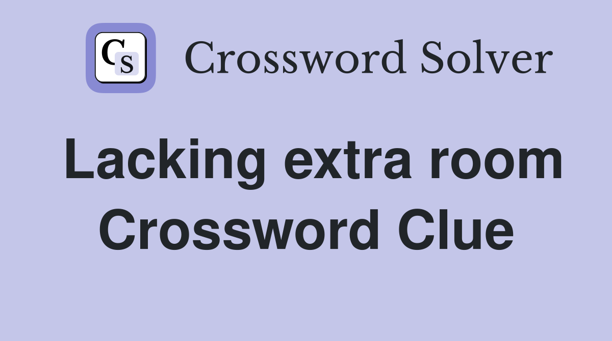 Lacking extra room Crossword Clue