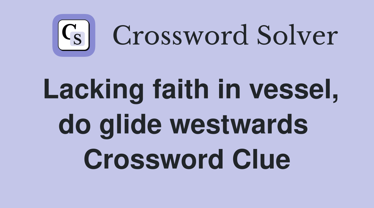 Lacking faith in vessel, do glide westwards  Crossword Clue