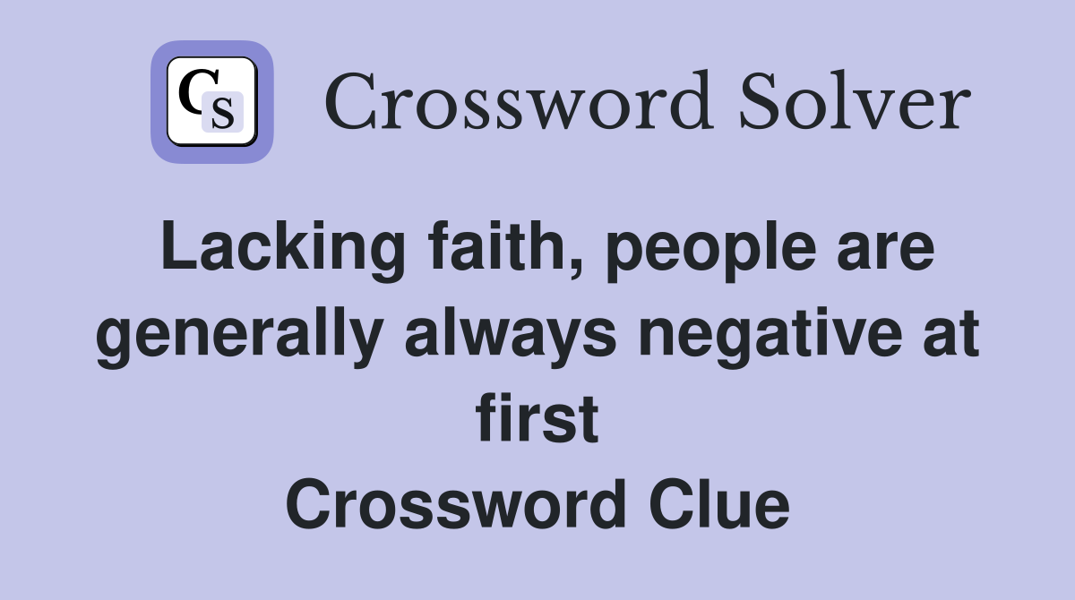 Lacking faith, people are generally always negative at first Crossword Clue