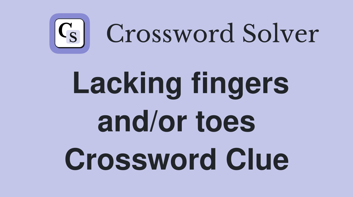 Lacking fingers and/or toes Crossword Clue