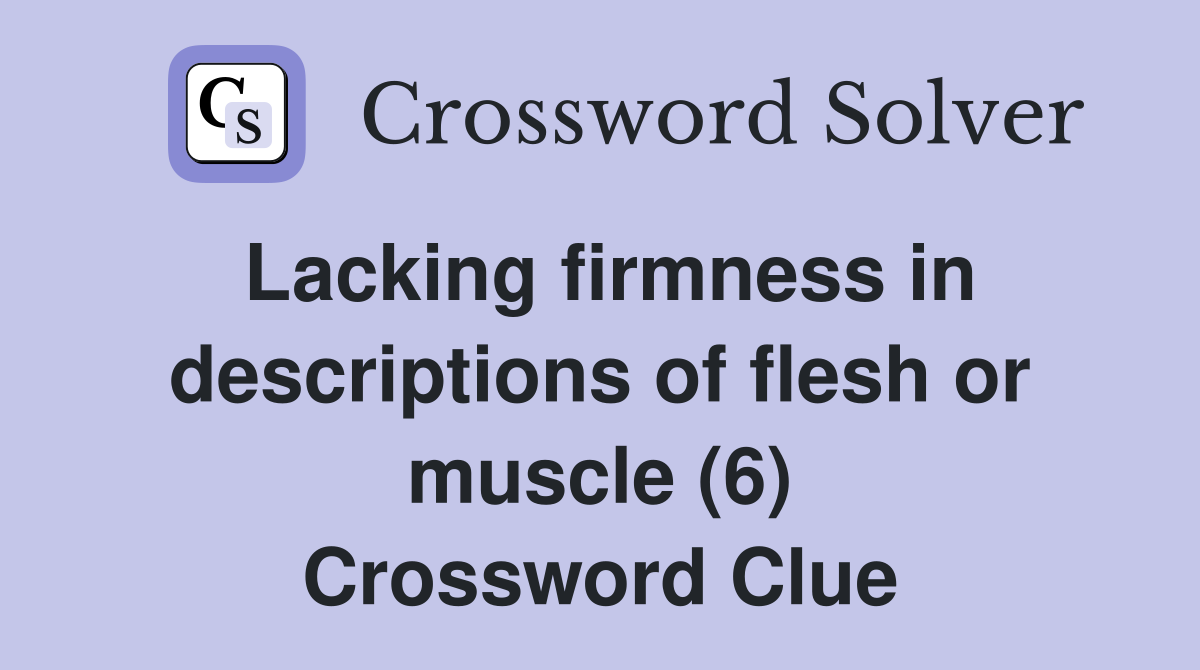Lacking firmness in descriptions of flesh or muscle (6) Crossword Clue