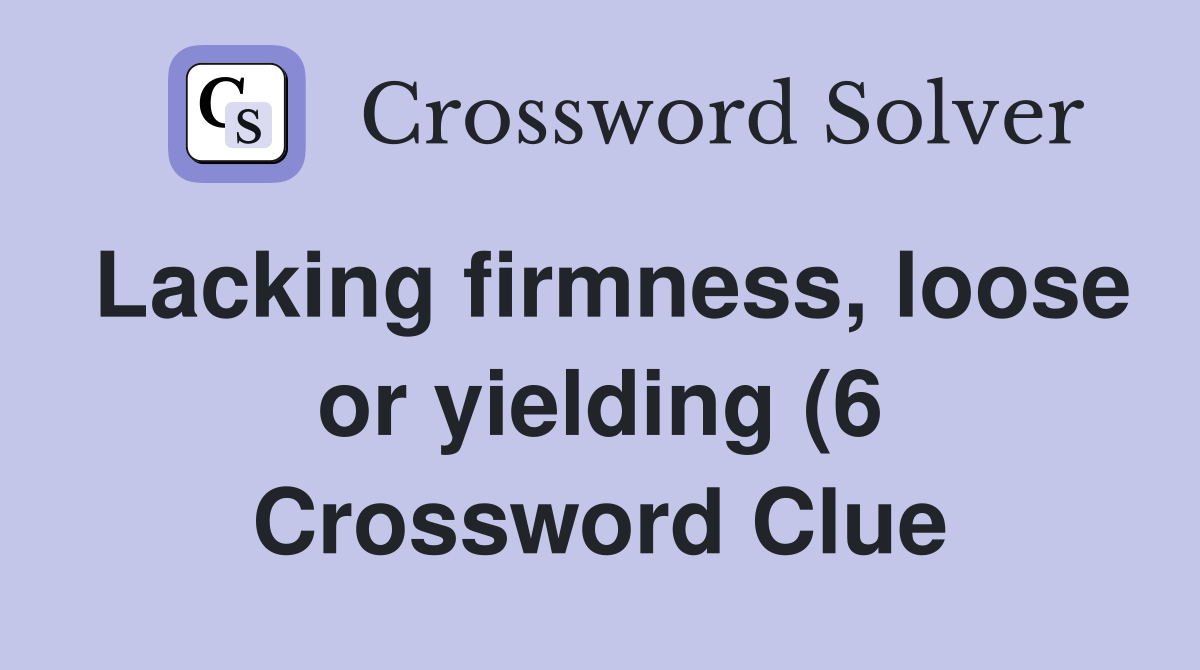 Lacking firmness loose or yielding (6) Crossword Clue Answers Lacking firmness loose or yielding (6) Crossword Clue Answers