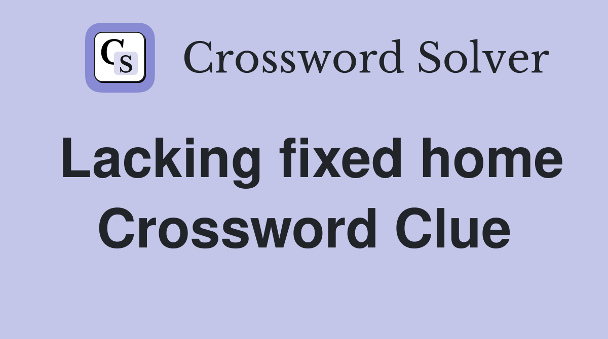 Lacking fixed home Crossword Clue