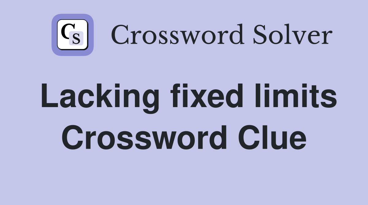 Lacking fixed limits Crossword Clue