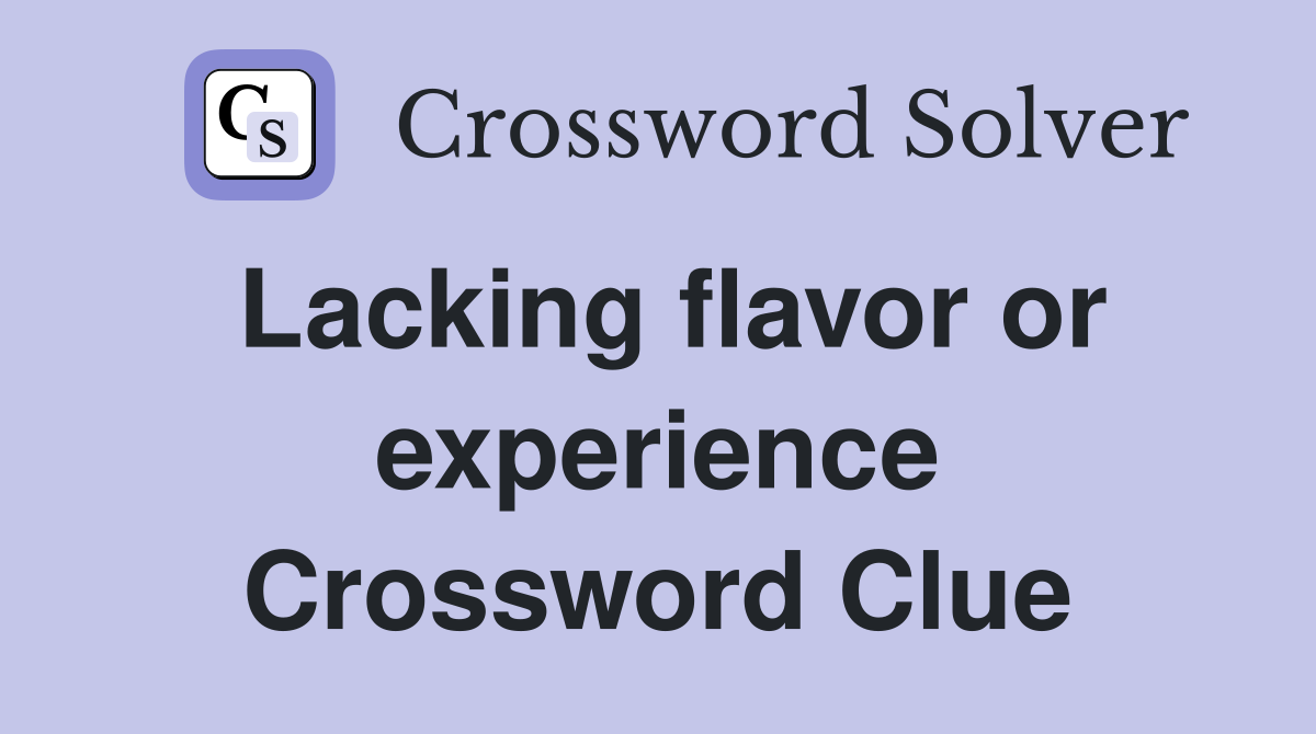 Lacking flavor or experience Crossword Clue