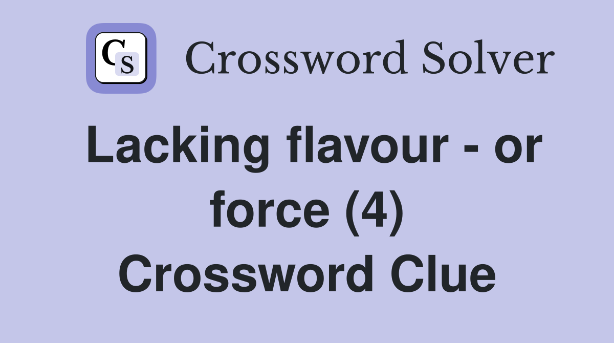 Lacking flavour - or force (4) Crossword Clue