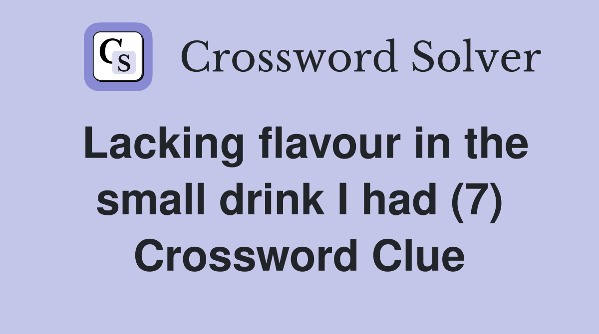 Lacking flavour in the small drink I had (7) Crossword Clue