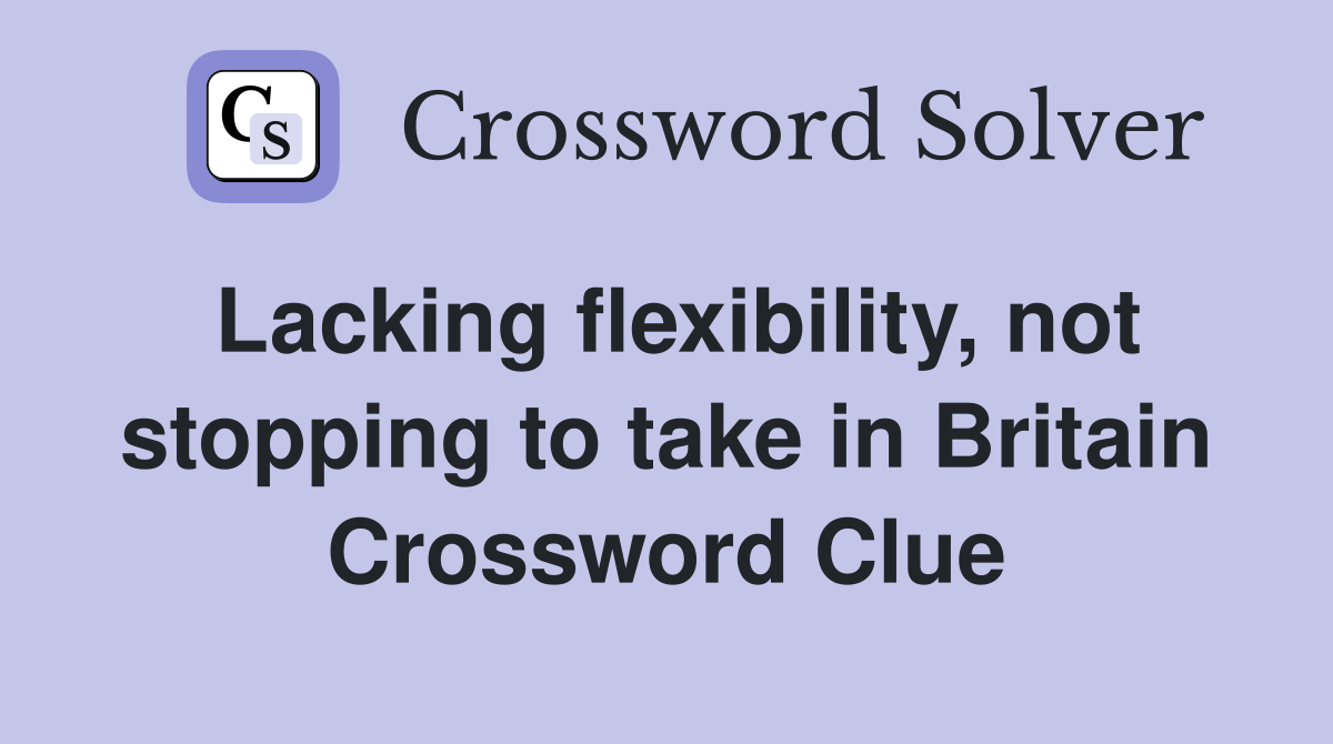 Lacking flexibility, not stopping to take in Britain Crossword Clue