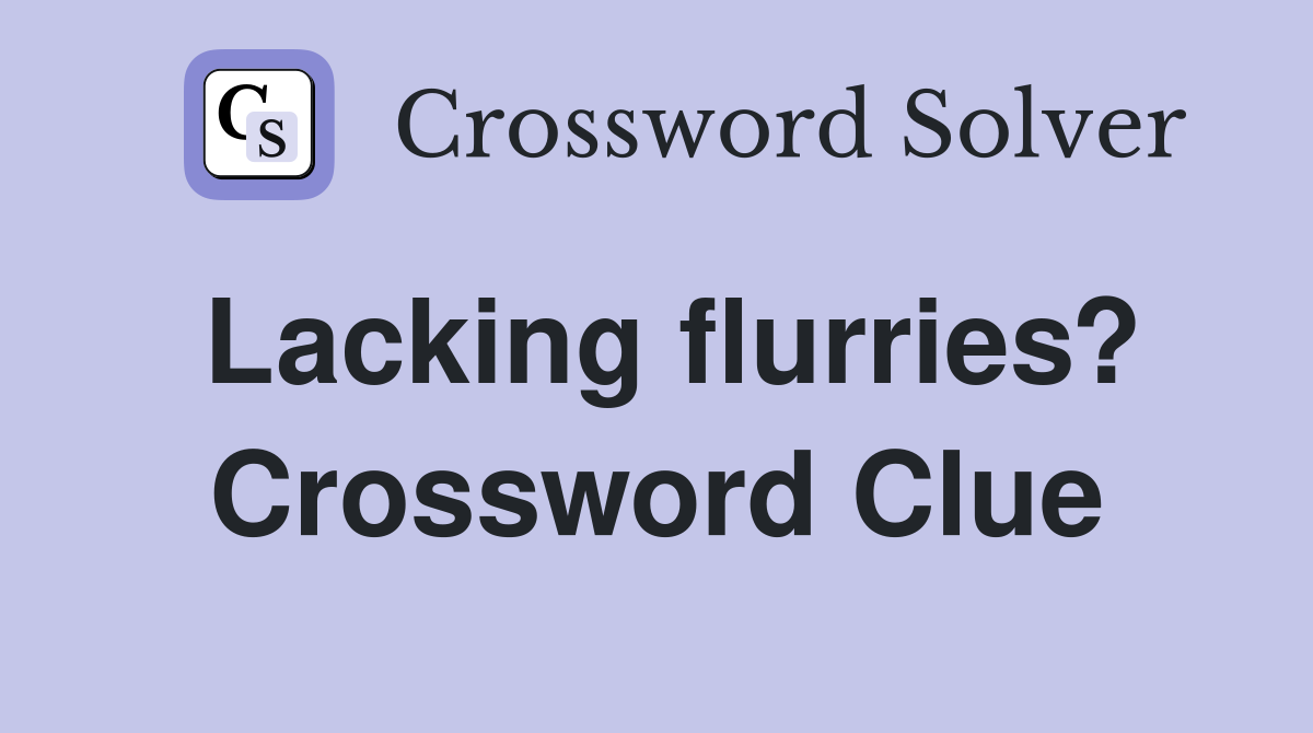 Lacking flurries? Crossword Clue