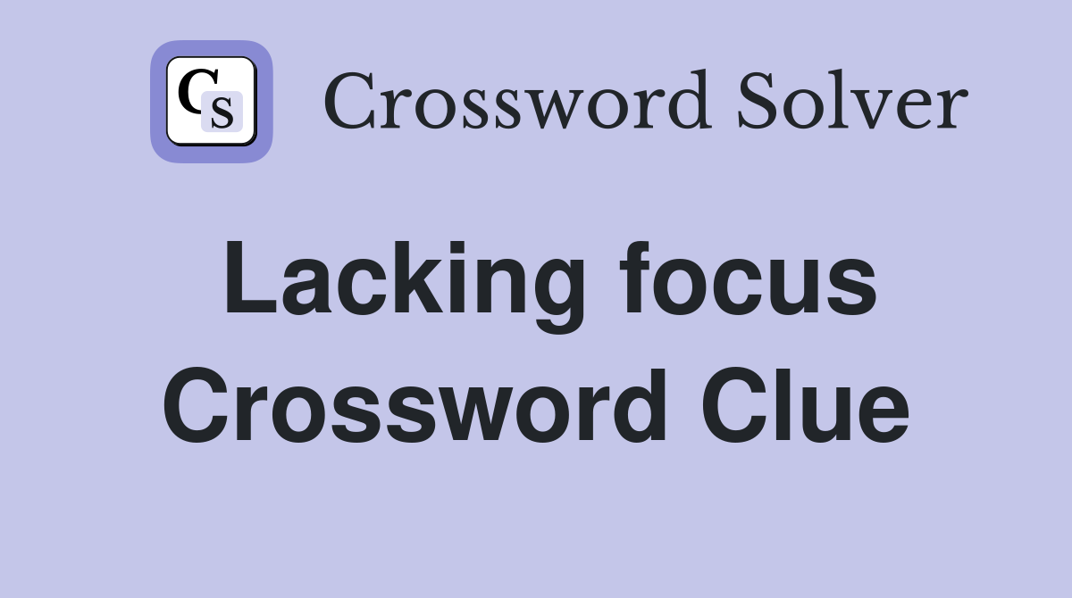 Lacking focus Crossword Clue
