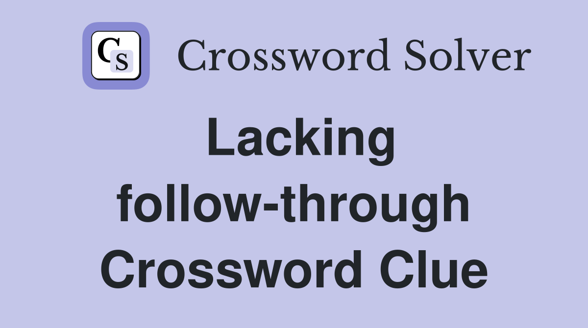 Lacking follow-through Crossword Clue