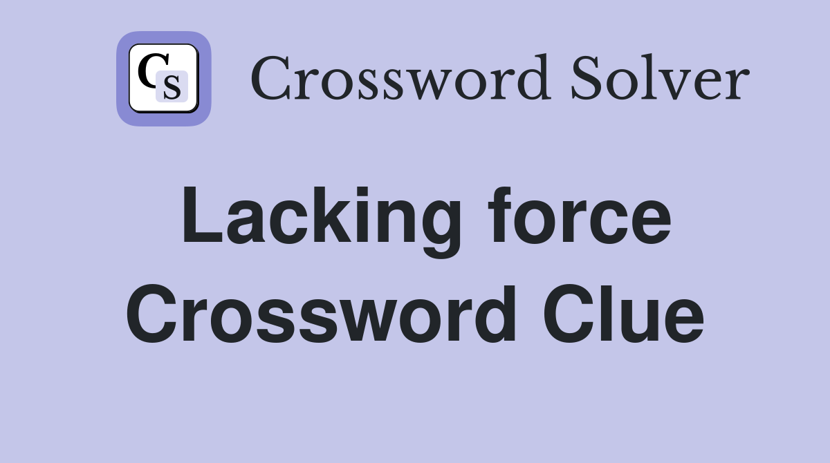 Lacking force Crossword Clue