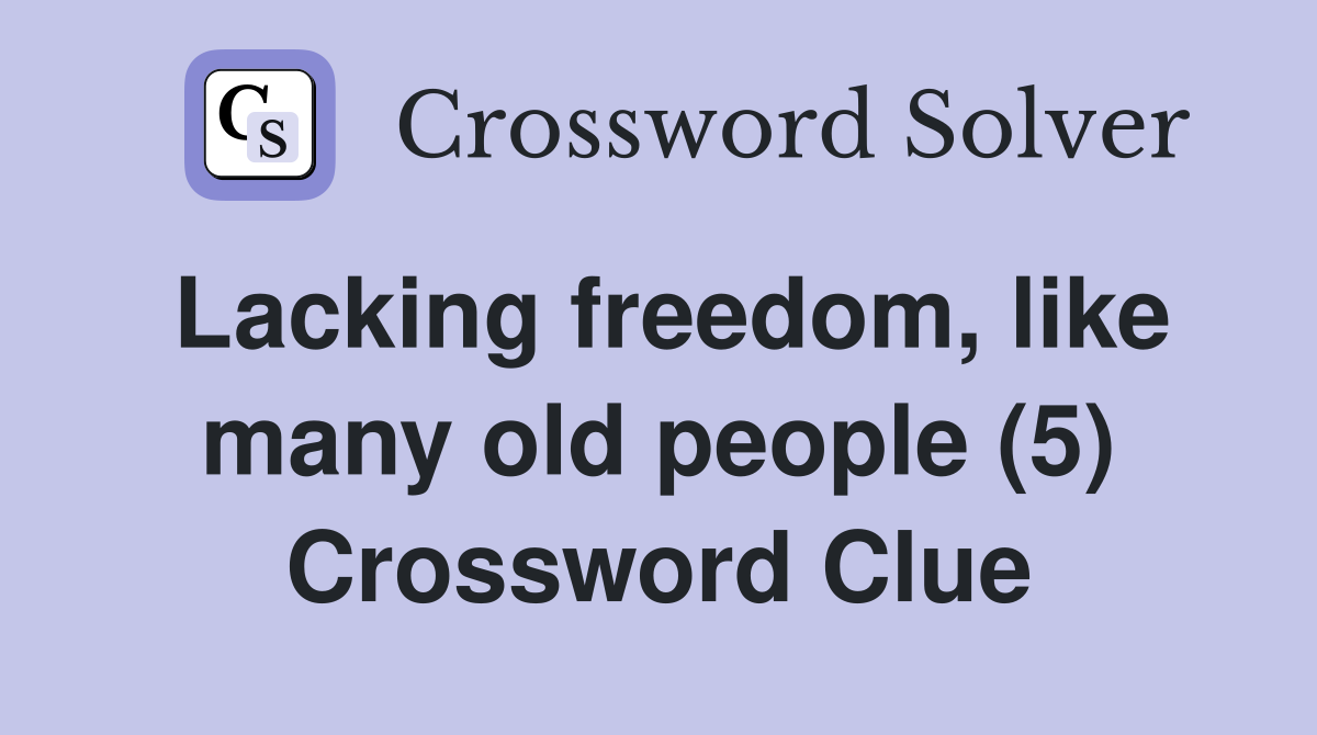 Lacking freedom, like many old people (5) Crossword Clue