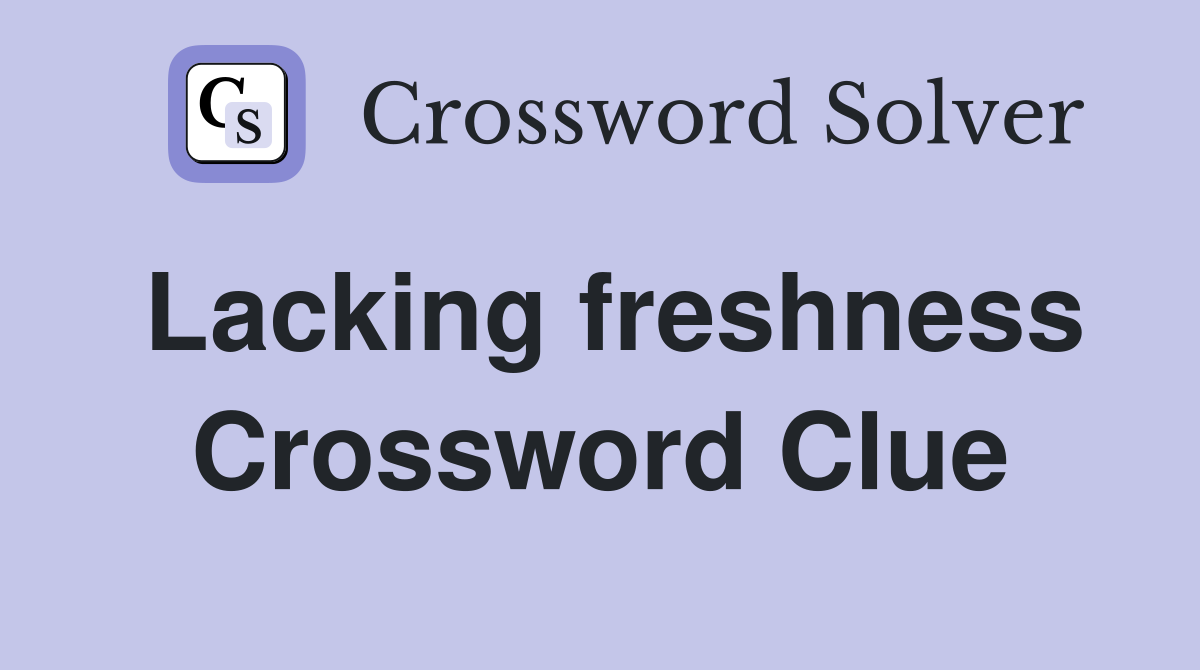 Lacking freshness Crossword Clue