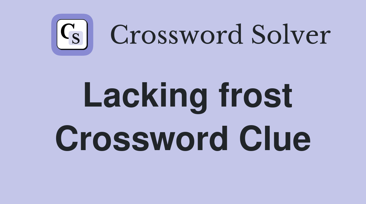 Lacking frost Crossword Clue