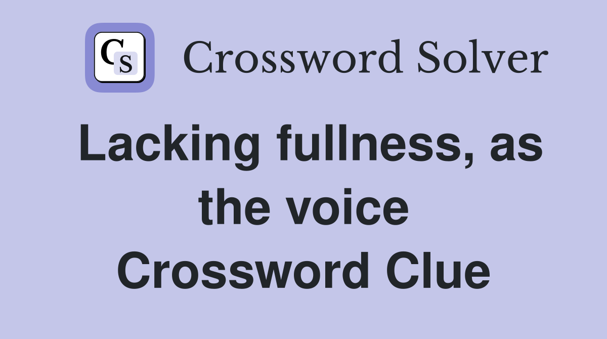 Lacking fullness, as the voice Crossword Clue