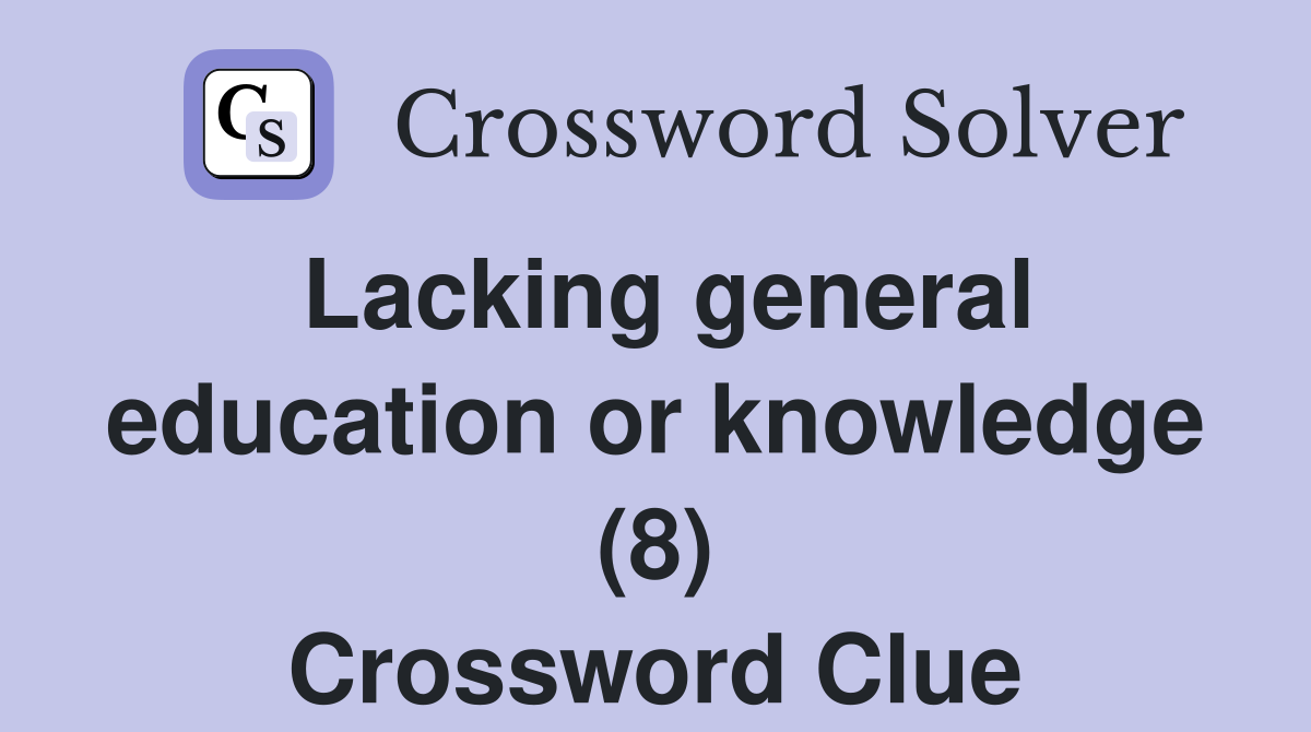 Lacking general education or knowledge (8) Crossword Clue