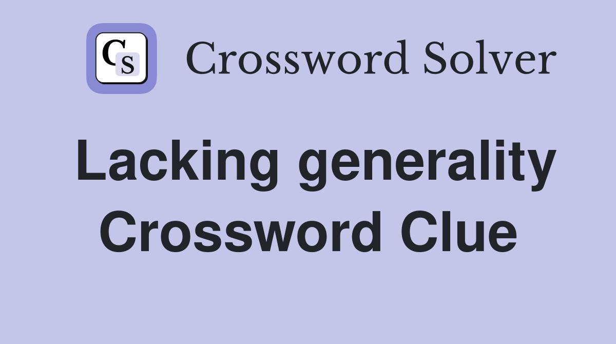 Lacking generality Crossword Clue