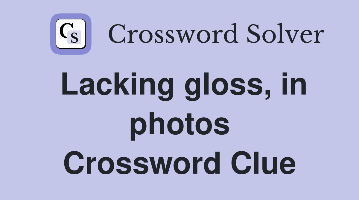 Lacking gloss, in photos Crossword Clue