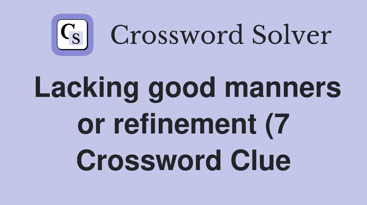 Lacking good manners or refinement (7) Crossword Clue Answers Lacking good manners or refinement (7) Crossword Clue Answers