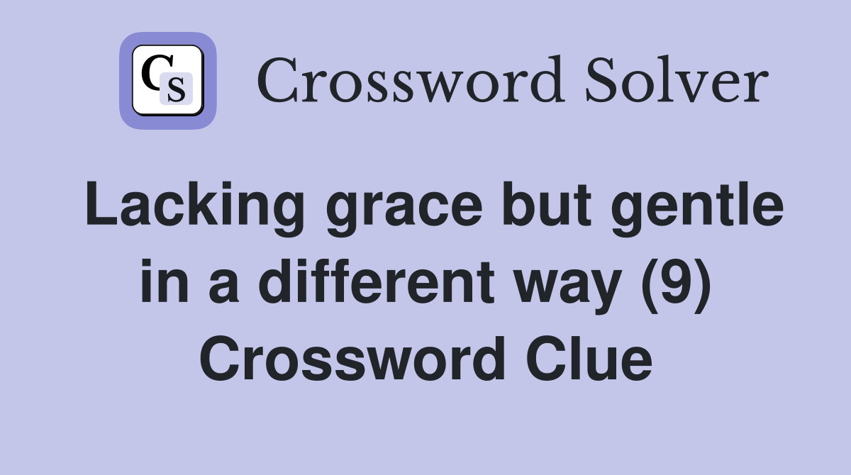 Lacking grace but gentle in a different way (9) Crossword Clue