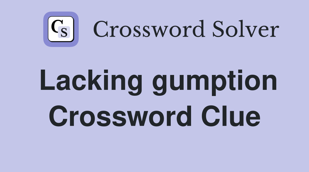 Lacking gumption Crossword Clue