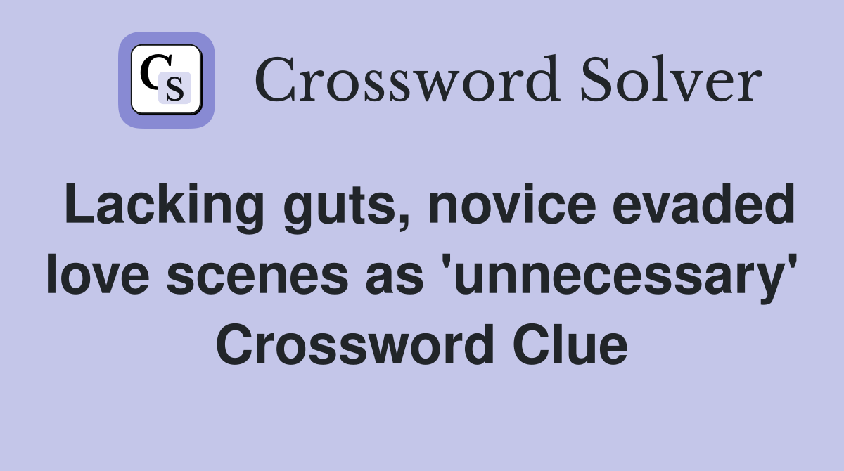 Lacking guts, novice evaded love scenes as 'unnecessary' Crossword Clue