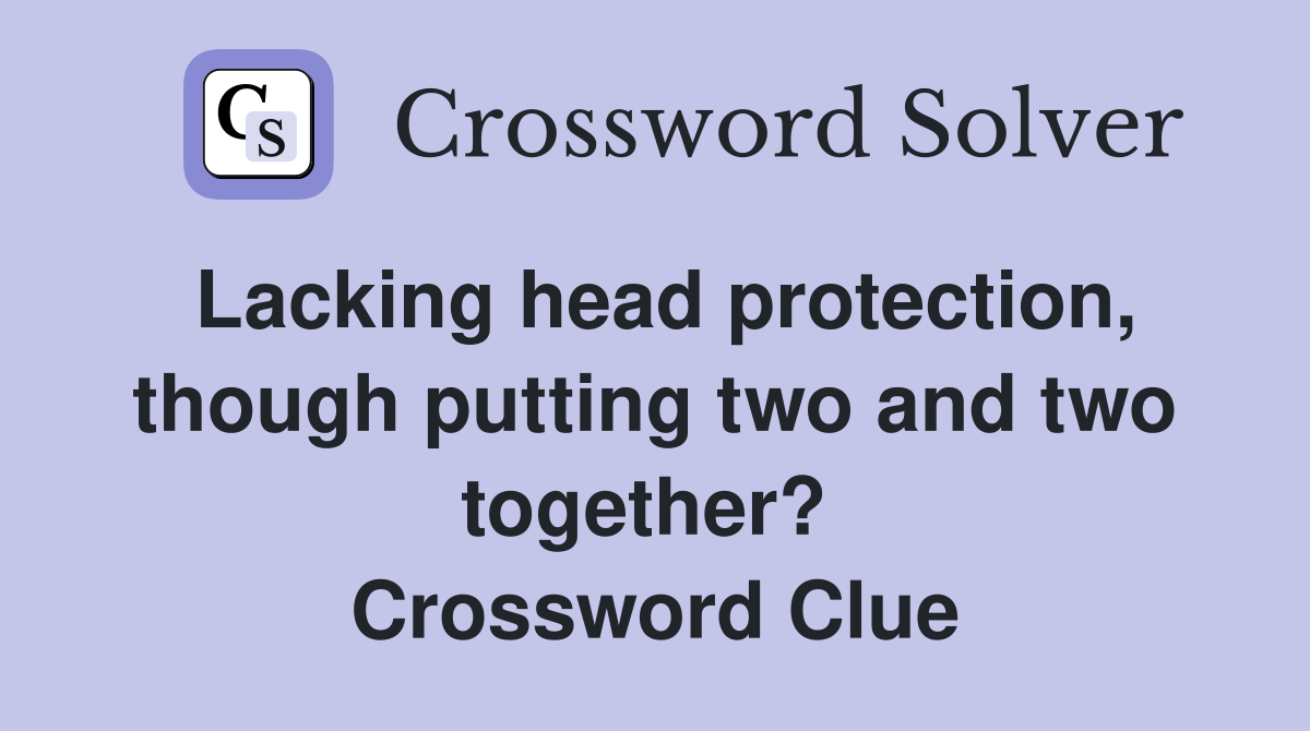 Lacking head protection, though putting two and two together?  Crossword Clue