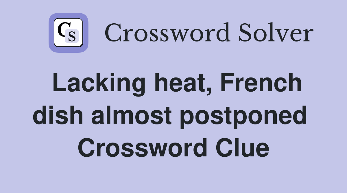 Lacking heat, French dish almost postponed  Crossword Clue