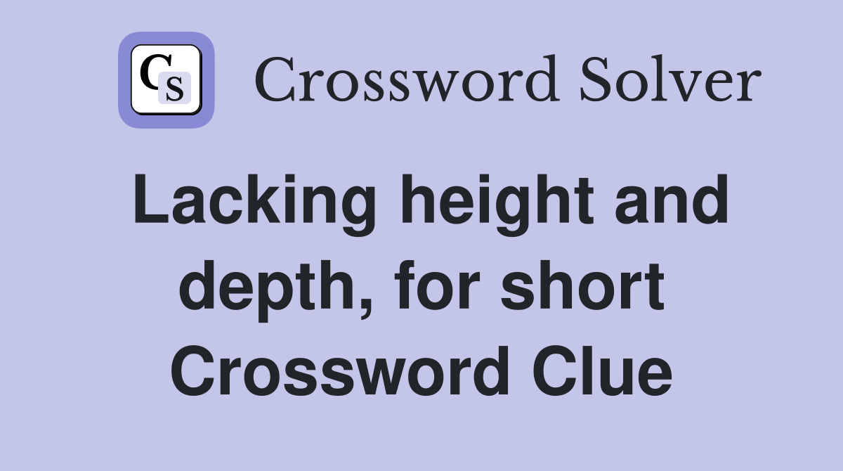 Lacking height and depth, for short Crossword Clue