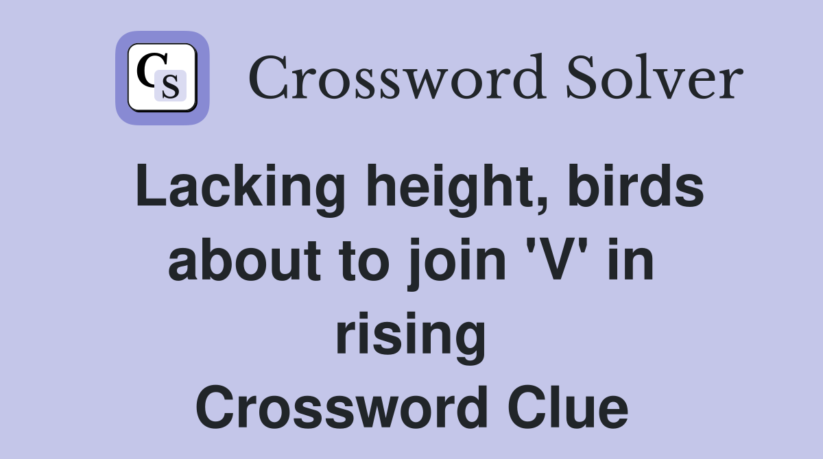 Lacking height, birds about to join 'V' in rising Crossword Clue